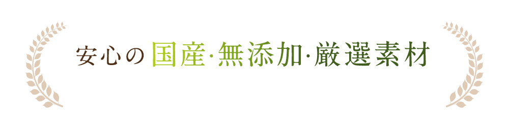 安心の国産・無添加・厳選素材