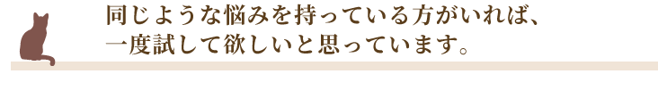 同じような悩みを持っている方がいれば一度試して欲しいと思っています。